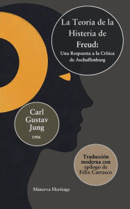 Title: La teoría de Freud sobre la histeria: Respuesta a la crítica de Aschaffenburg:, Author: Carl Jung