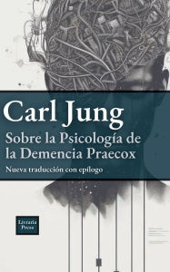 Title: Sobre la psicología de la Dementia Praecox, Author: Carl Jung