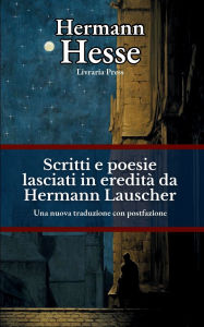 Title: Scritti e poesie di Hermann Lauscher lasciati in ereditï¿½, Author: Hermann Hesse