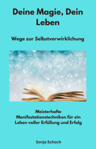 Title: Deine Magie, Dein Leben - Wege zur Selbstverwirklichung: Meisterhafte Manifestationstechniken für ein Leben voller Erfüllung und Erfolg, Author: Sonja Schoch