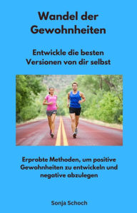 Title: Wandel der Gewohnheiten - Entwickle die besten Versionen von dir selbst: Erprobte Methoden, um positive Gewohnheiten zu entwickeln und negative abzulegen, Author: Sonja Schoch