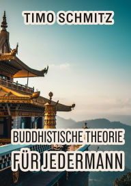 Title: Buddhistische Theorie für Jedermann, Author: Timo Schmitz