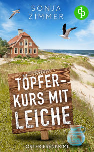 Title: Töpferkurs mit Leiche: Ostfriesenkrimi, Author: Sonja Zimmer