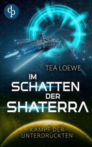 Title: Im Schatten der Shaterra: Kampf der Unterdrückten, Author: Tea Loewe