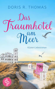 Title: Das Traumhotel am Meer Ein Küsten-Liebesroman: Salzige Meeresluft und zwei Herzen, die unterschiedlicher nicht sein könnten, Author: Doris R. Thomas