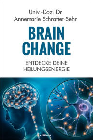 Title: Brain Change: Entdecke deine Heilungsenergie, Author: Annemarie Schratter-Sehn