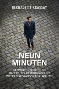 Title: Neun Minuten: Die wahre Geschichte des Mannes, der im Kugelhagel des Wiener Terroranschlags überlebte, Author: Bernadette Krassay