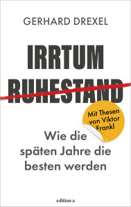 Title: Irrtum Ruhestand: Wie die späten Jahre die besten werden, Author: Gerhard Drexel