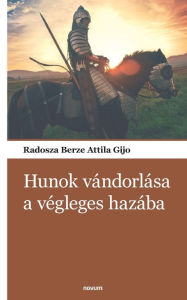 Title: Hunok vándorlása a végleges hazába, Author: Radosza Berze Attila Gijo