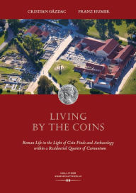 Title: Living by the Coins: Roman Life in the Light of Coin Finds and Archaeology within a Residential Quarter of Carnuntum, Author: Cristian Gazdac