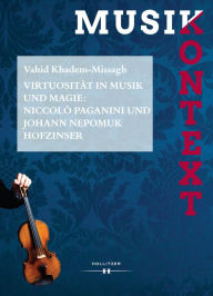 Title: Virtuosität in Musik und Magie: Niccolò Paganini und Johann Nepomuk Hofzinser, Author: Vahid Khadem-Missagh