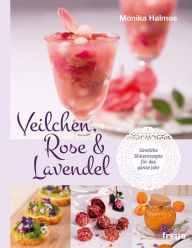 Title: Veilchen, Rose und Lavendel: Sinnliche Blütenrezepte für das ganze Jahr, Author: Monika Halmos