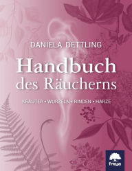 Title: Handbuch des Räucherns: Kräuter, Wurzeln, Rinden, Harze, Author: Daniela Dettling