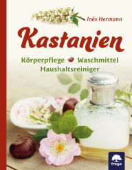 Title: Kastanien: Körperpflege, Waschmittel, Haushaltsreiniger, Author: Inés Hermann