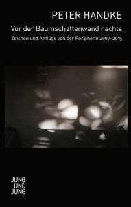 Title: Vor der Baumschattenwand nachts: Zeichen und Anflüge von der Peripherie 2007-2015, Author: Peter Handke
