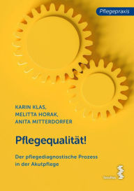Title: Pflegequalität!: Der pflegediagnostische Prozess in der Akutpflege, Author: Karin Klas