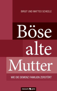 Title: Böse alte Mutter: Wie die Demenz Familien zerstört, Author: Birgit Scheele