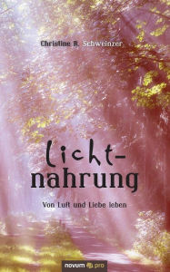 Title: Lichtnahrung: Von Luft und Liebe leben, Author: Christine R. Schweinzer