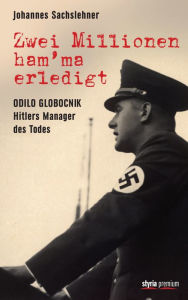 Title: Zwei Millionen ham'ma erledigt: Odilo Globocnik - Hitlers Manager des Todes, Author: Johannes Sachslehner