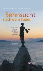 Title: Sehnsucht nach dem Süden: Unterwegs zwischen Venedig, Triest & Rijeka, Author: Reinhart Grundner