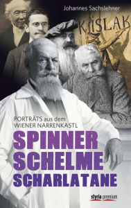 Title: Spinner. Schelme. Scharlatane: Porträts aus dem Wiener Narrenkastl, Author: Gerhard Dienes