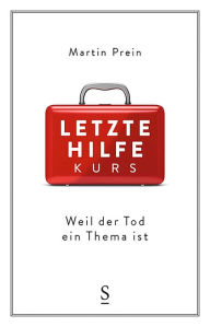 Title: Letzte-Hilfe-Kurs: Weil der Tod ein Thema ist, Author: Martin Prein