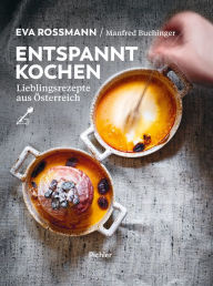 Title: Entspannt kochen: Lieblingsrezepte aus Österreich, Author: Eva Rossmann