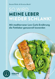 Title: So wird meine Leber wieder schlank!: Mit mediterraner Low-Carb-Ernährung die Fettleber genussvoll loswerden, Author: Daniela Pfeifer