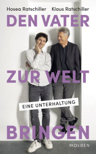 Title: Den Vater zur Welt bringen: Eine Unterhaltung, Author: Hosea Ratschiller