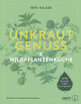 Unkrautgenuss & Wildpflanzenküche: 100 Rezepte voller Geschmack