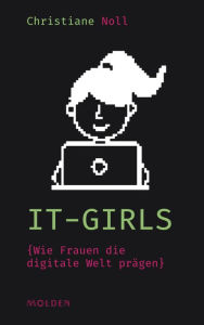 Title: IT-Girls: Wie Frauen die digitale Welt prägen, Author: Christiane Noll