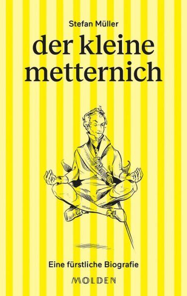 der kleine metternich: Eine fürstliche Biografie