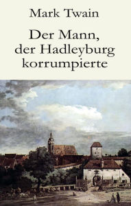 Title: Der Mann, der Hadleyburg korrumpierte, Author: Mark Twain