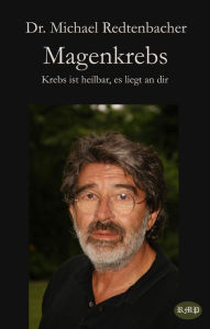 Title: Magenkrebs: Krebs ist heilbar, es liegt an dir, Author: Dr. Michael Redtenbacher