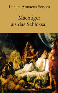 Title: Mächtiger als das Schicksal, Author: Lucius Annaeus Seneca