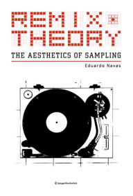 Title: Remix Theory: The Aesthetics of Sampling, Author: Eduardo Navas