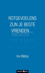 Title: ROTGEVOELENS ZIJN JE BESTE VRIENDEN., Author: Ina Mijling