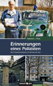 Title: Erinnerungen eines Polizisten: Eine Polizistenlaufbahn im Wandel der Zeit, Author: Heinrich J. Prinz