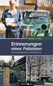 Title: Erinnerungen eines Polizisten: Eine Polizistenlaufbahn im Wandel der Zeit, Author: Heinrich J. Prinz