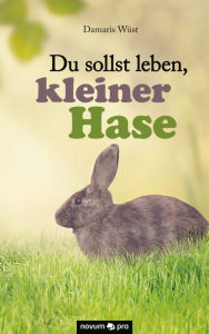 Title: Du sollst leben, kleiner Hase, Author: Damaris Wüst