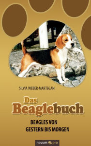 Title: Das Beaglebuch: Beagles von gestern bis morgen, Author: Silvia Weber-Martegani