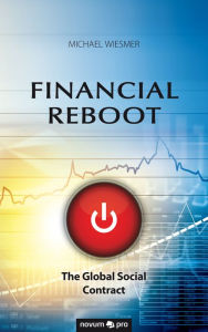 Title: Financial Reboot: The Global Social Contract, Author: Michael Wiesmer