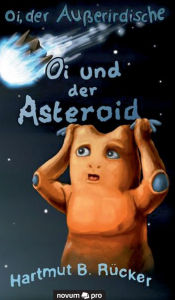 Title: Oi, der Außerirdische: Oi und der Asteroid, Author: Hartmut B. Rücker