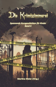 Title: Die Krimizimmerei: Spannende Kurzgeschichten für Kinder Band 4, Author: Martina Meier