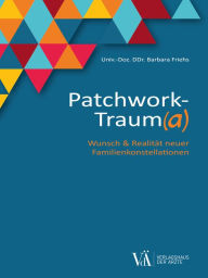 Title: Patchwork-Traum(a): Wunsch & Realität neuer Familienkonstellationen, Author: Barbara Friehs