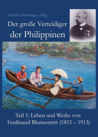 Title: Der große Verteidiger der Philippinen: Teil 1: Leben und Werk von Ferdinand Blumentritt (1853 - 1913), Author: Johann Stockinger