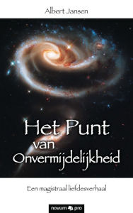 Title: Het Punt van Onvermijdelijkheid: Een magistraal liefdesverhaal, Author: Albert Jansen