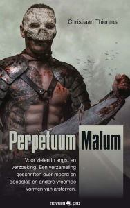 Title: Perpetuum Malum: Voor zielen in angst en verzoeking. Een verzameling geschriften over moord en doodslag en andere vreemde vormen van afsterven., Author: Christiaan Thierens