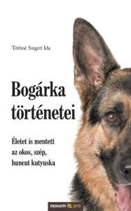 Title: Bogárka történetei: Életet is mentett az okos, szép, huncut kutyuska, Author: Tóthné Szigeti Ida