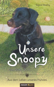 Title: Unsere Snoopy von 2000-2011: Aus dem Leben unseres Hundes, Author: Sigrid Mathy